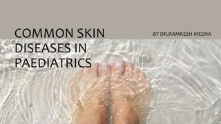 COMMON SKIN
DISEASES IN
PAEDIATRICS

BY DR.RAMKESH MEENA

 