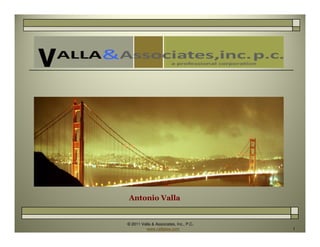 © 2011 Valla & Associates, Inc., P.C.
www.vallalaw.com 1
Antonio Valla
 