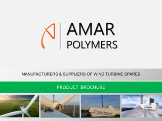 AMAR
POLYMERS
PRODUCT BROCHURE
MANUFACTURERS & SUPPLIERS OF WIND TURBINE SPARES
 