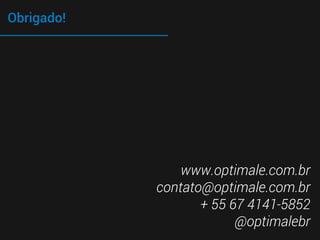 Obrigado!
www.optimale.com.br
contato@optimale.com.br
+ 55 67 4141-5852
@optimalebr
 