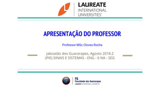 APRESENTAÇÃO DO PROFESSOR
Professor MSc Cloves Rocha
Jaboatão dos Guararapes, Agosto 2018.2
(PIE) SINAIS E SISTEMAS - ENG - 6 NA - SEG
 