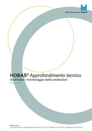 HOBAS®
Approfondimento tecnico
Scolmatori: monitoraggio delle prestazioni
Ottobre 2015
HOBAS Tubi S.r.l.
Via Eugenio Montale, 4/5 | 30030 Cazzago di Pianiga (VE) | Italy | T +39 041 5952282 | F +39 041 5951761 | info@hobas.com | www.hobas.it
 