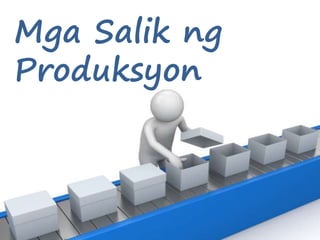 Mga Salik ng
Produksyon
 