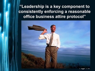 Page 143
“Leadership is a key component to
consistently enforcing a reasonable
office business attire protocol”
 