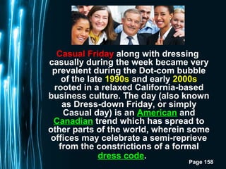 Page 158
Casual Friday along with dressing
casually during the week became very
prevalent during the Dot-com bubble
of the...