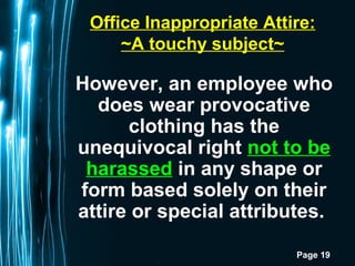 Page 19
Office Inappropriate Attire:
~A touchy subject~
However, an employee who
does wear provocative
clothing has the
un...
