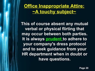 Page 20
Office Inappropriate Attire:
~A touchy subject~
This of course absent any mutual
verbal or physical flirting that
...