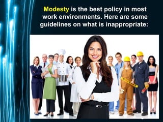 Page 22
Modesty is the best policy in most
work environments. Here are some
guidelines on what is inappropriate:
 