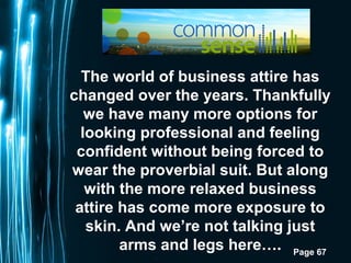 Page 67
The world of business attire has
changed over the years. Thankfully
we have many more options for
looking professi...