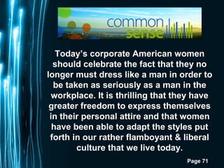Page 71
Today’s corporate American women
should celebrate the fact that they no
longer must dress like a man in order to
b...