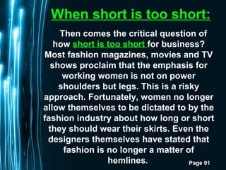 Page 91
When short is too short:
Then comes the critical question of
how short is too short for business?
Most fashion mag...