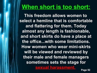 Page 92
When short is too short:
This freedom allows women to
select a hemline that is comfortable
and flattering for them...