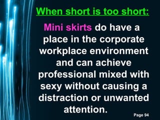 Page 94
When short is too short:
Mini skirts do have a
place in the corporate
workplace environment
and can achieve
profes...