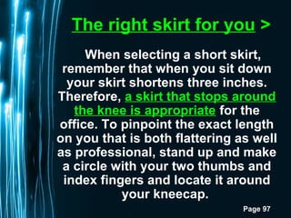 Page 97
The right skirt for you >
When selecting a short skirt,
remember that when you sit down
your skirt shortens three ...