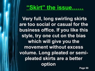 Page 99
“Skirt” the issue……
Very full, long swirling skirts
are too social or casual for the
business office. If you like ...
