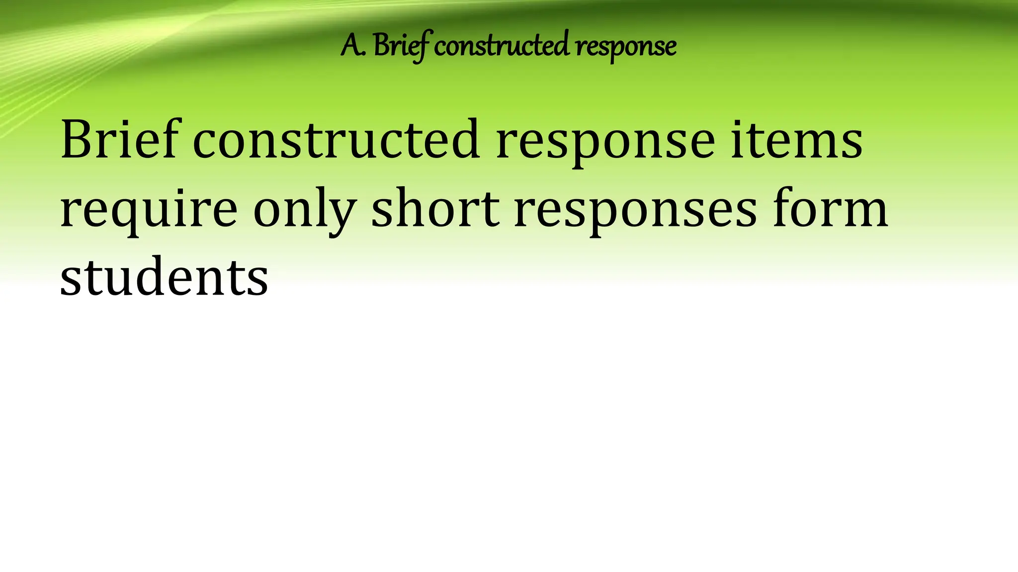 A. Brief constructedresponse
Brief constructed response items
require only short responses form
students
 