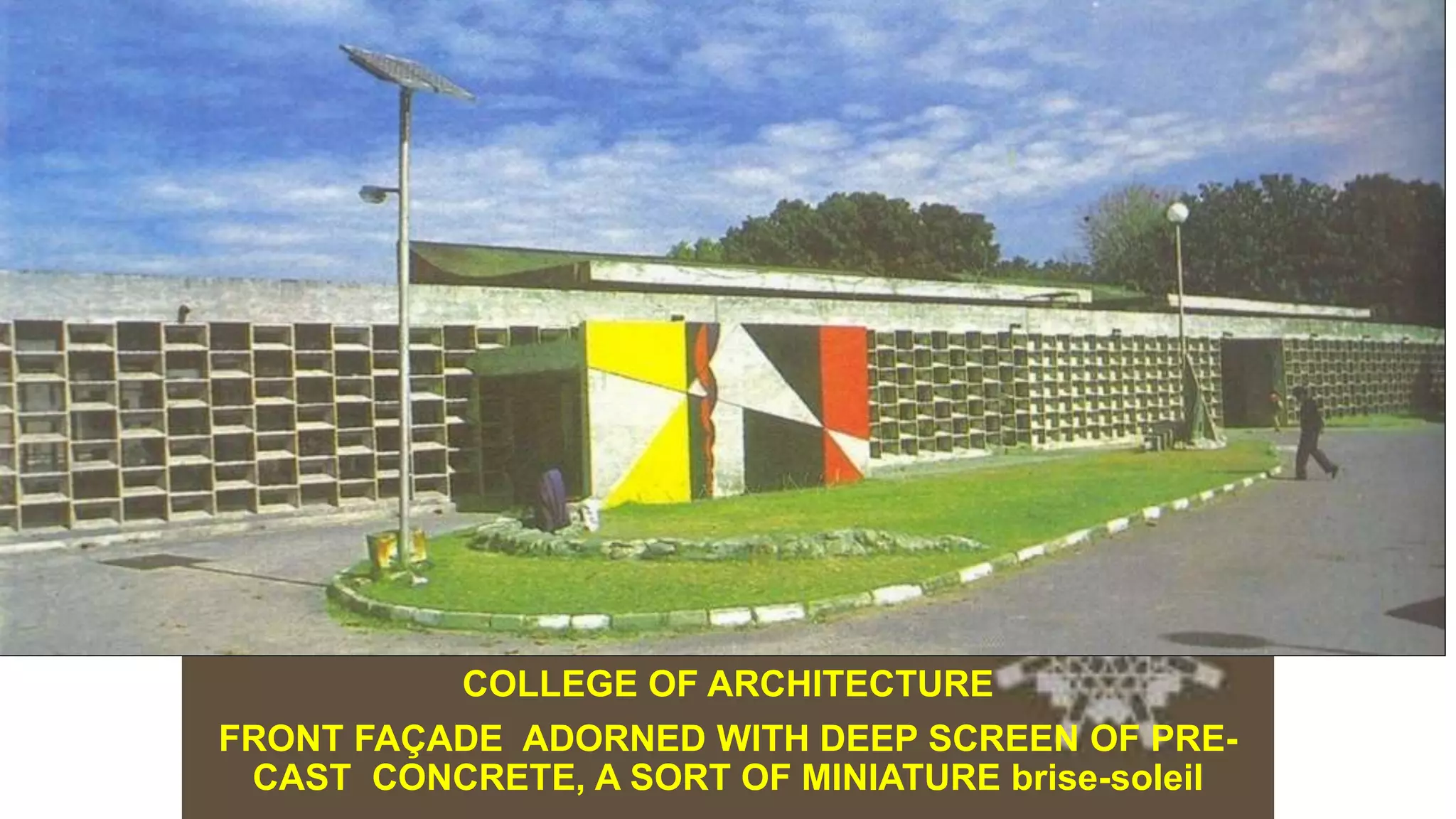 COLONIAL ARCHITECTURE
VICTORIA HALL KOLKATA
COLLEGE OF ARCHITECTURE
FRONT FAÇADE ADORNED WITH DEEP SCREEN OF PRE-
CAST CONCRETE, A SORT OF MINIATURE brise-soleil
 