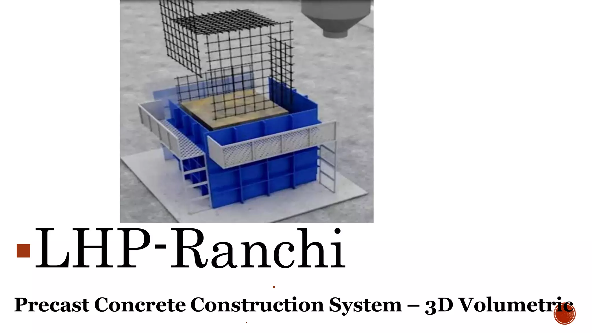 LHP-Ranchi
 Ranchi,Jharkhand
Precast Concrete Construction System – 3D Volumetric
 PrecastConcreteConstructionSystem–3D Volumetric
 