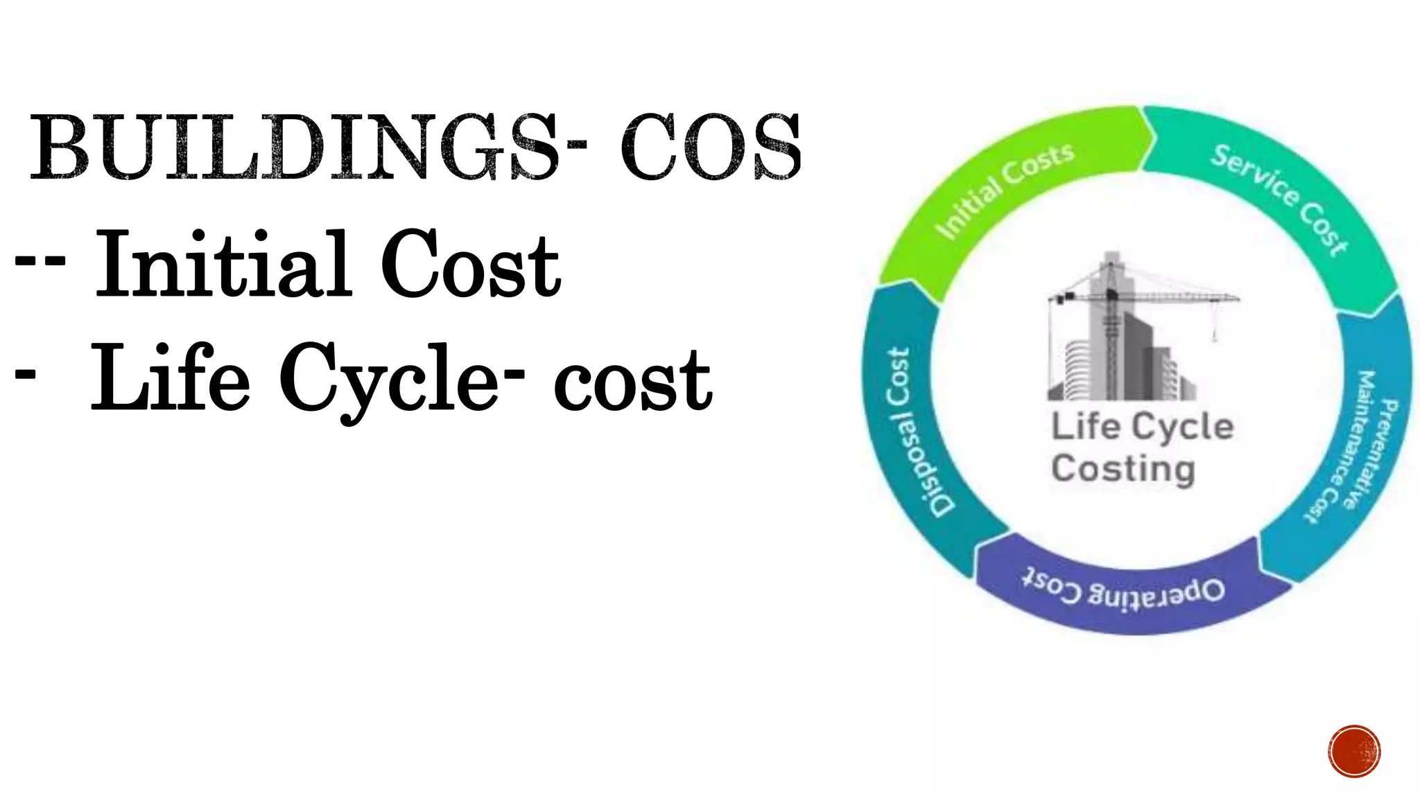 -- Initial Cost
- Life Cycle- cost
 