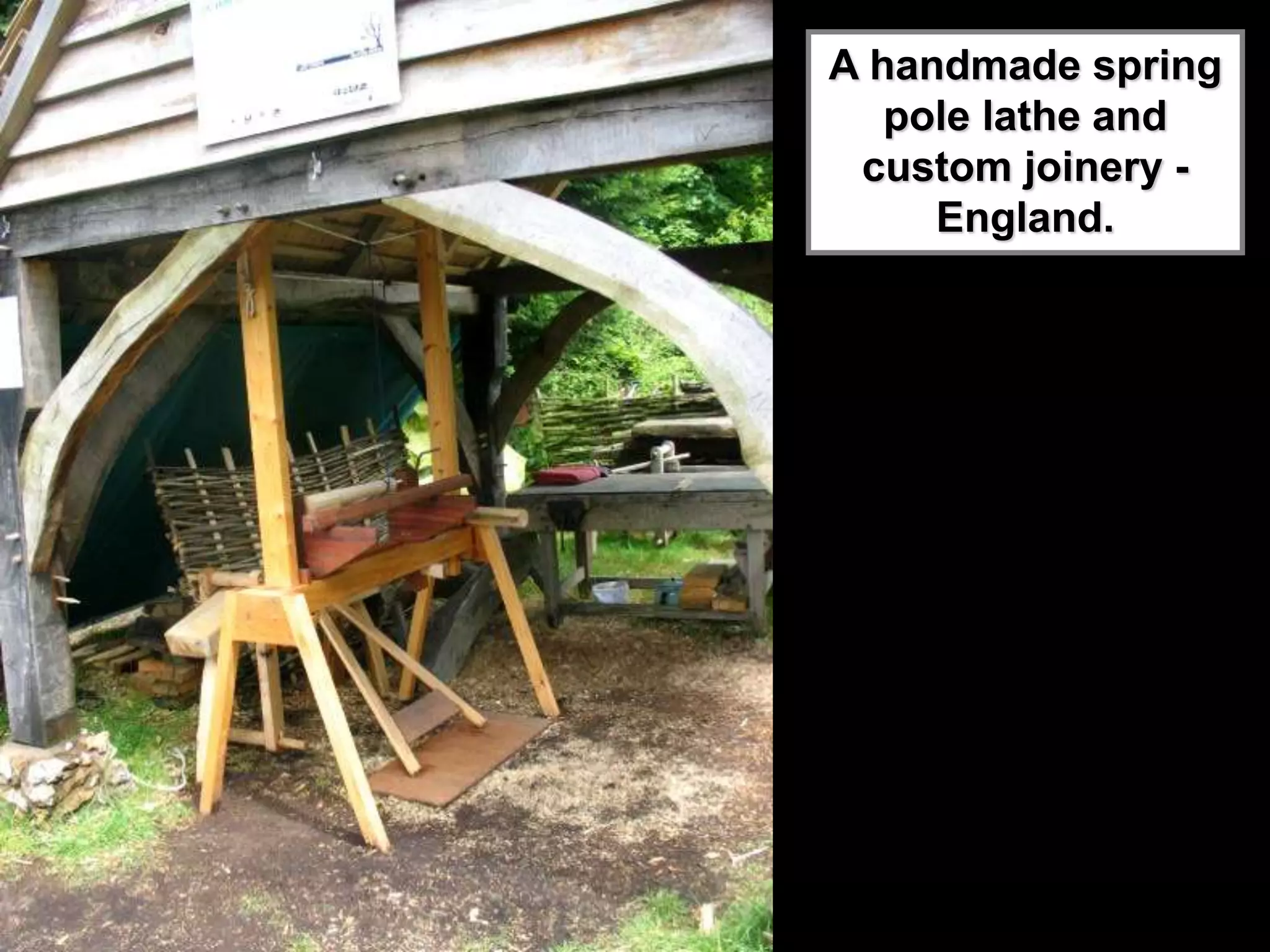 A handmade spring
pole lathe and
custom joinery -
England.
 