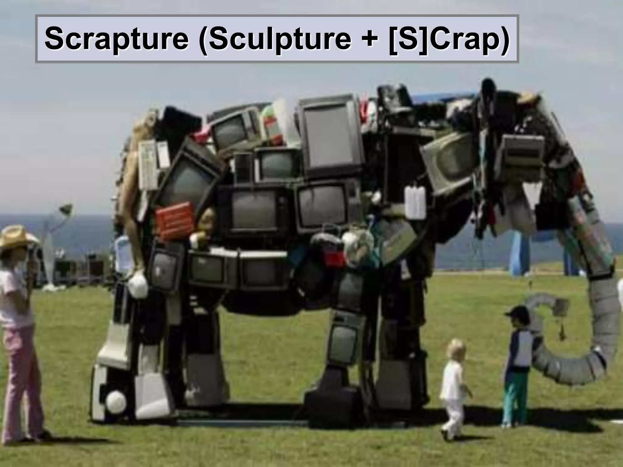Scrapture (Sculpture + [S]Crap)
 