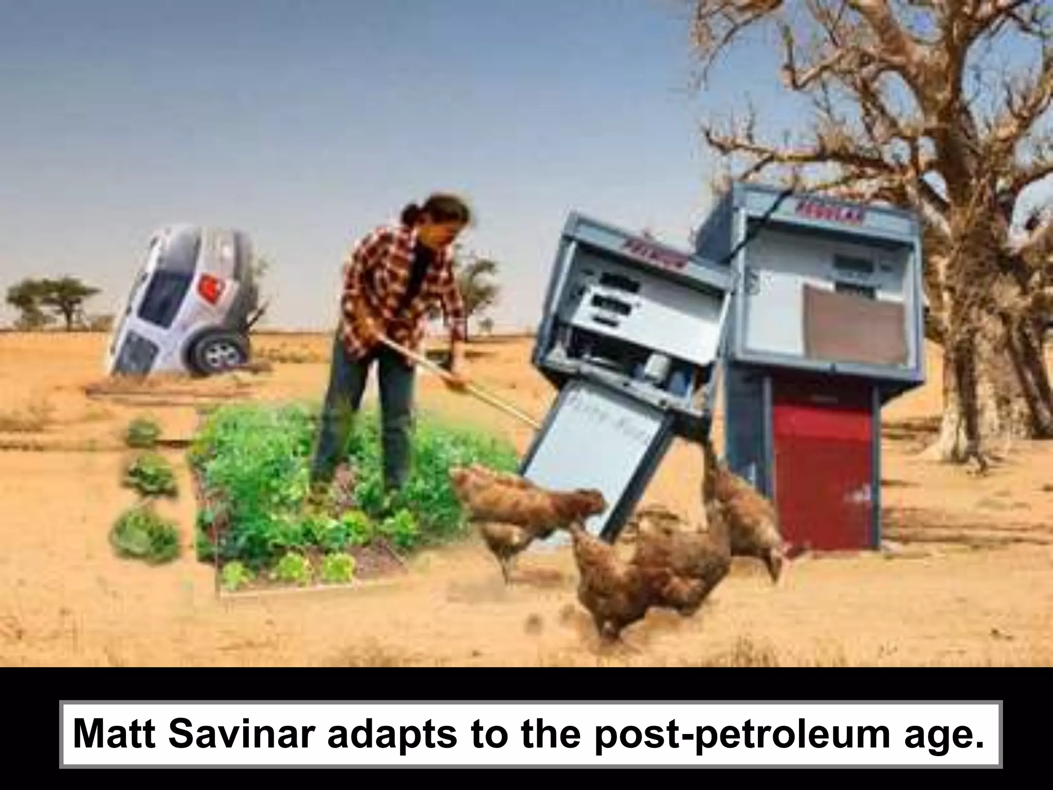 Matt Savinar adapts to the post-petroleum age.
 