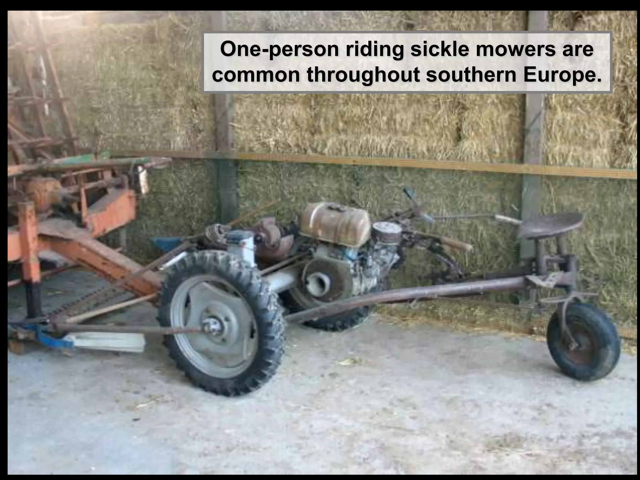 One-person riding sickle mowers are
common throughout southern Europe.
 