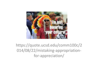 https://quote.ucsd.edu/comm100c/2
014/08/22/mistaking-appropriation-
for-appreciation/
 