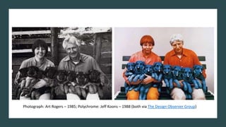 Photograph: Art Rogers – 1985; Polychrome: Jeff Koons – 1988 (both via The Design Observer Group)
 