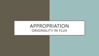 APPROPRIATION
ORIGINALITY IN FLUX
 