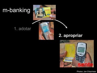 m-banking 1. adotar 2. apropriar sente Photos: Jan Chipchase 