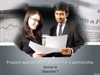 Prepare appropriation account for a partnership
Section 8
Objective 7
 