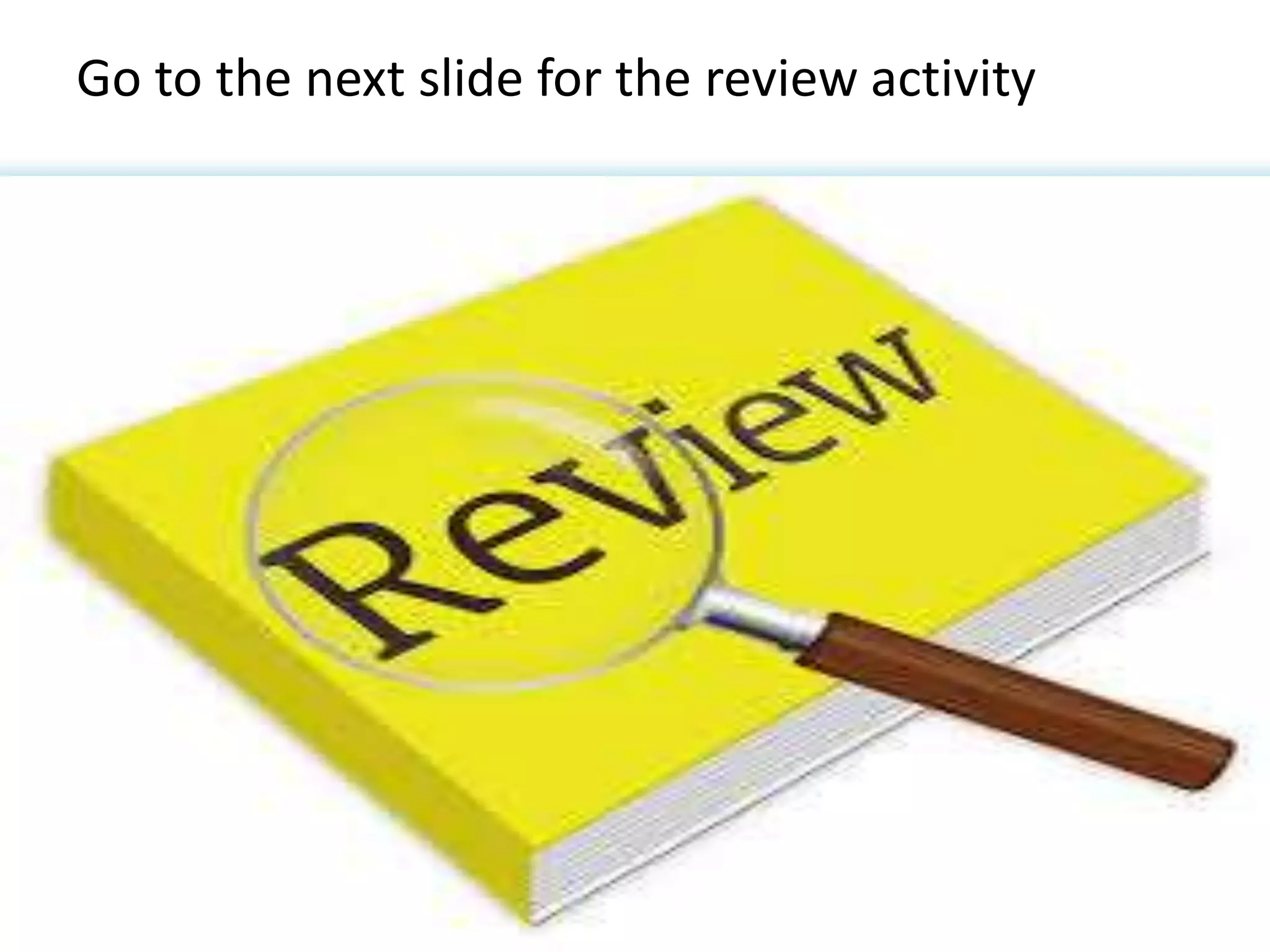 Go to the next slide for the review activity
 