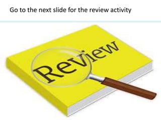 Go to the next slide for the review activity
 