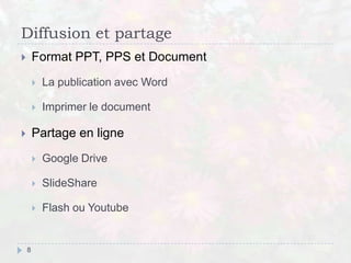 Diffusion et partage
 Format PPT, PPS et Document
 La publication avec Word
 Imprimer le document
 Partage en ligne
 Google Drive
 SlideShare
 Flash ou Youtube
8
 