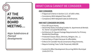 AT THE
PLANNING
BOARD
MEETING…
Major Subdivisions &
Planned
Developments
WHAT CAN & CANNOT BE CONSIDER:
•MAY CONSIDER:
• I...
