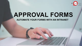 APPROVAL FORMS
AUTOMATE YOUR FORMS WITH AN INTRANET
 