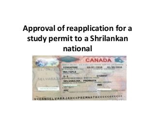 Approval of reapplication for a
study permit to a Shrilankan
national
 