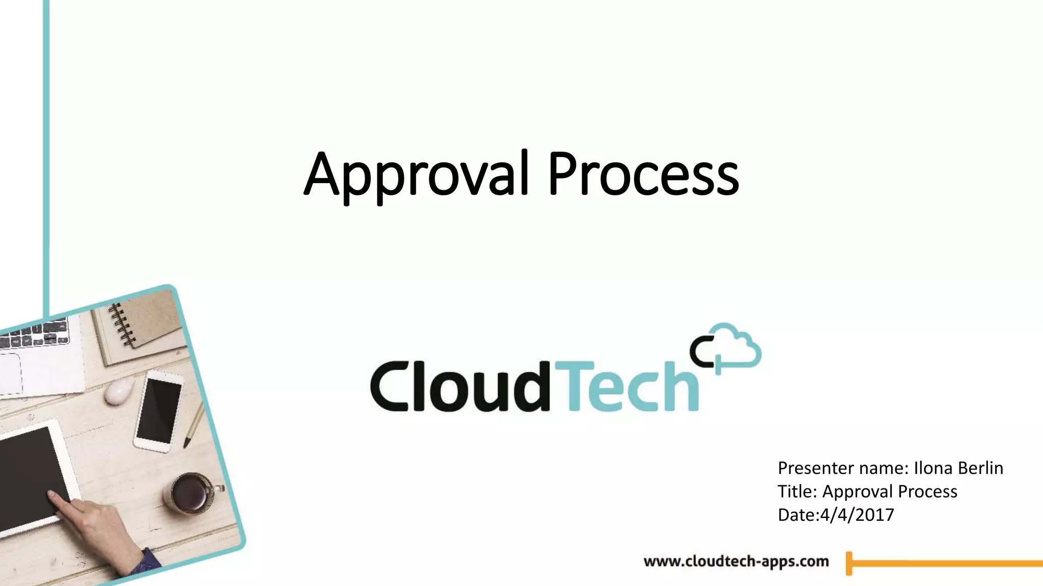 Approval Process
Presenter name: Ilona Berlin
Title: Approval Process
Date:4/4/2017
 