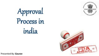 Approval
Process in
india
Presented By: Gaurav
 