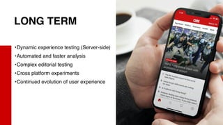 X24
8
LONG TERM
•Dynamic experience testing (Server-side)
•Automated and faster analysis
•Complex editorial testing
•Cross platform experiments
•Continued evolution of user experience
 