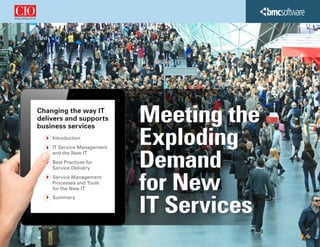 Meeting the
Exploding
Demand
for New
IT Services
Changing the way IT
delivers and supports
business services
Introduction
IT Service Management
and the New IT
Best Practices for
Service Delivery
Service Management
Processes and Tools
for the New IT
Summary
}
}
}
}
}
 
