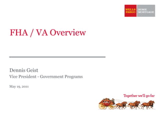 FHA / VA Overview Dennis Geist Vice President - Government Programs May 19, 2011 