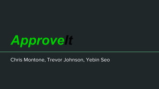 ApproveIt
Chris Montone, Trevor Johnson, Yebin Seo
 