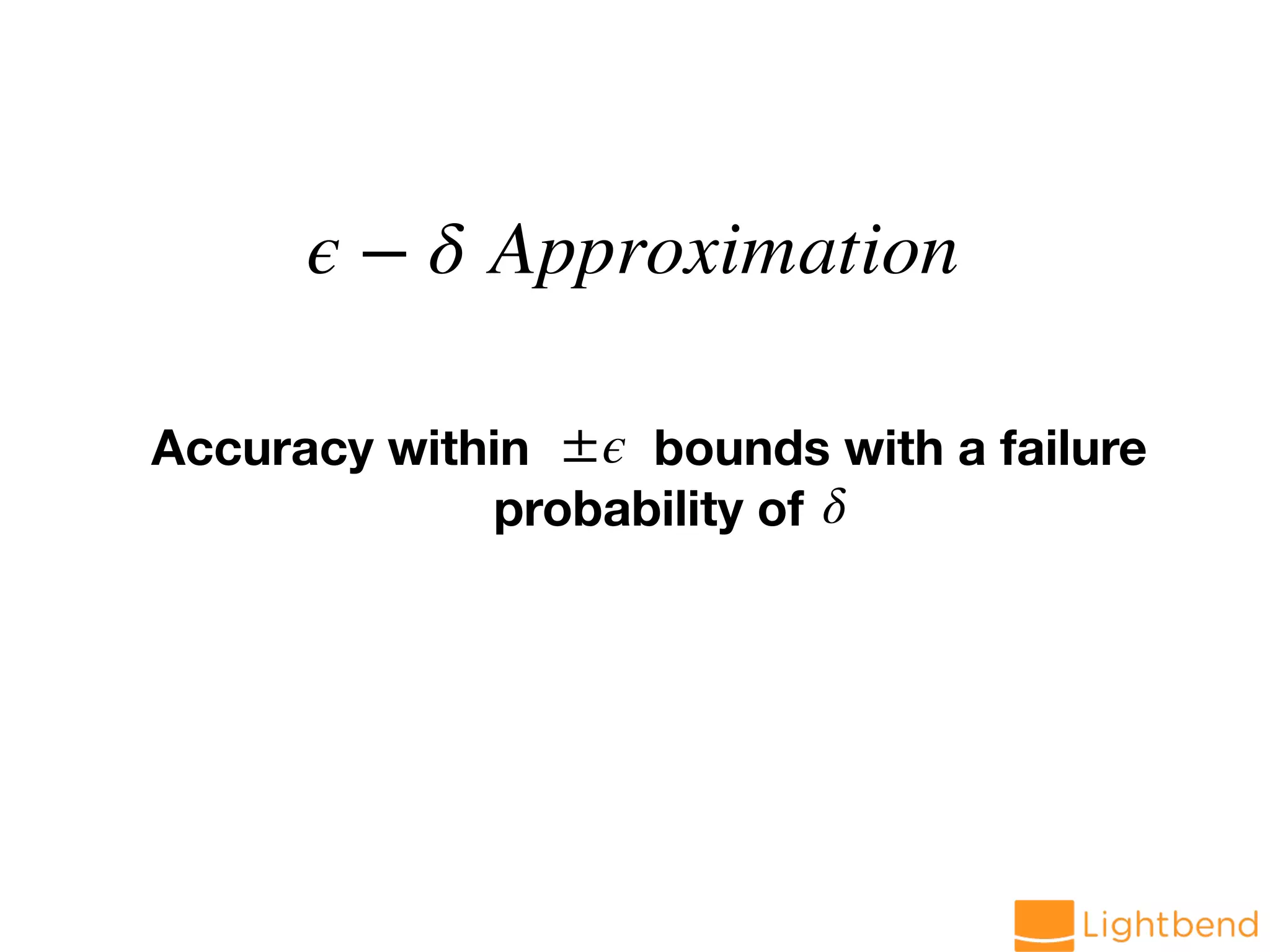 ϵ − δ Approximation Accuracy within bounds with a failure probability of ±ϵ δ 