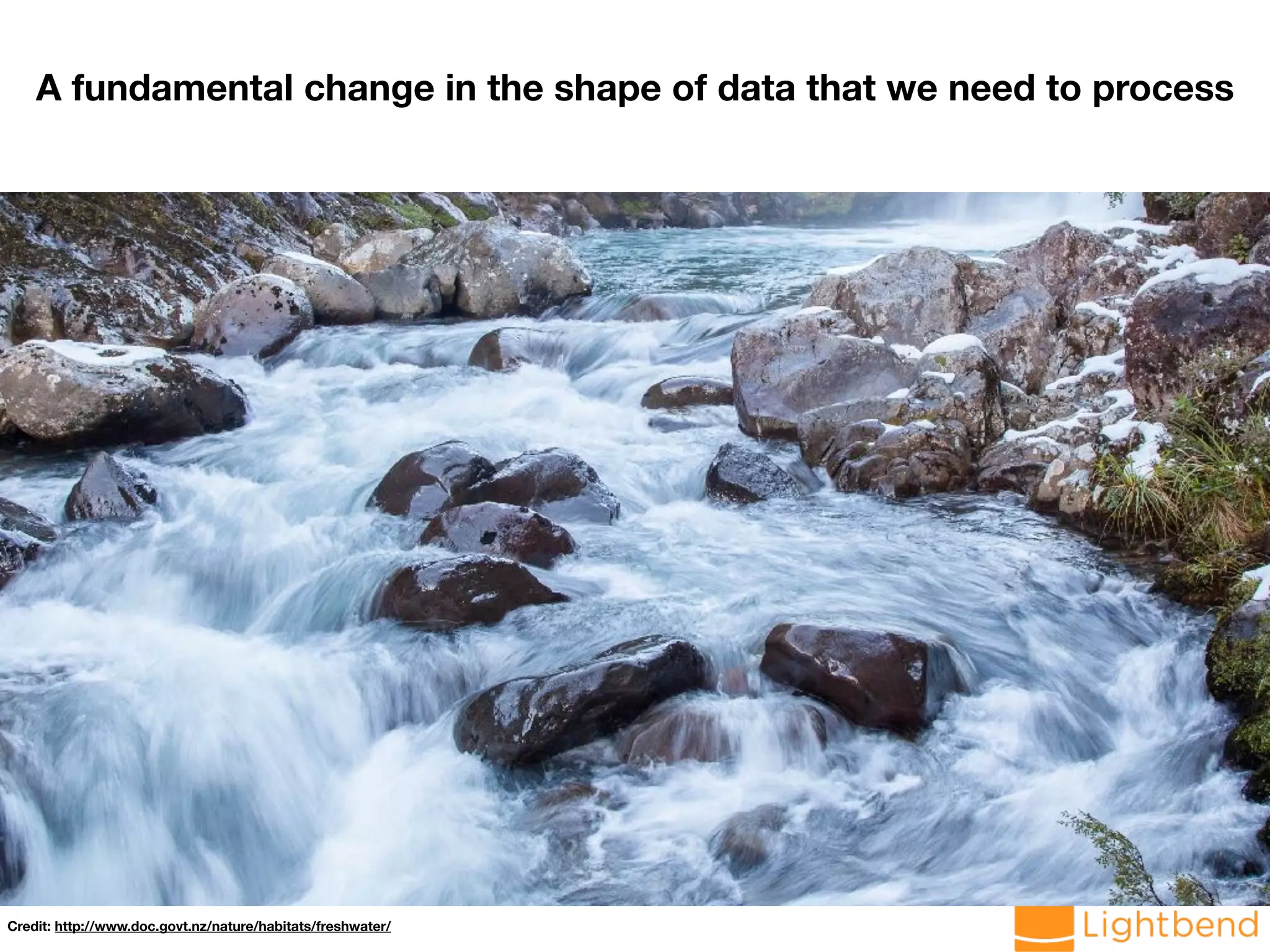 Credit: http://www.doc.govt.nz/nature/habitats/freshwater/ A fundamental change in the shape of data that we need to process 
