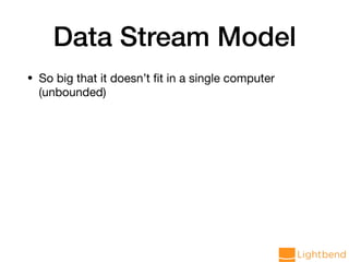 Data Stream Model
• So big that it doesn’t ﬁt in a single computer
(unbounded)
 