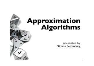 Approximation
   Algorithms

           presented by
       Nicolas Bettenburg



                            1
 