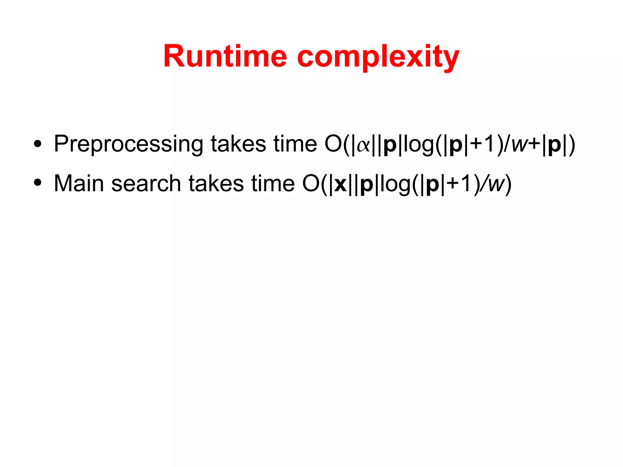 Runtime complexity Preprocessing takes time O(|  || p |log(| p |+1) / w +| p |) Main search takes time O(| x || p |log(| p |+1) /w ) 