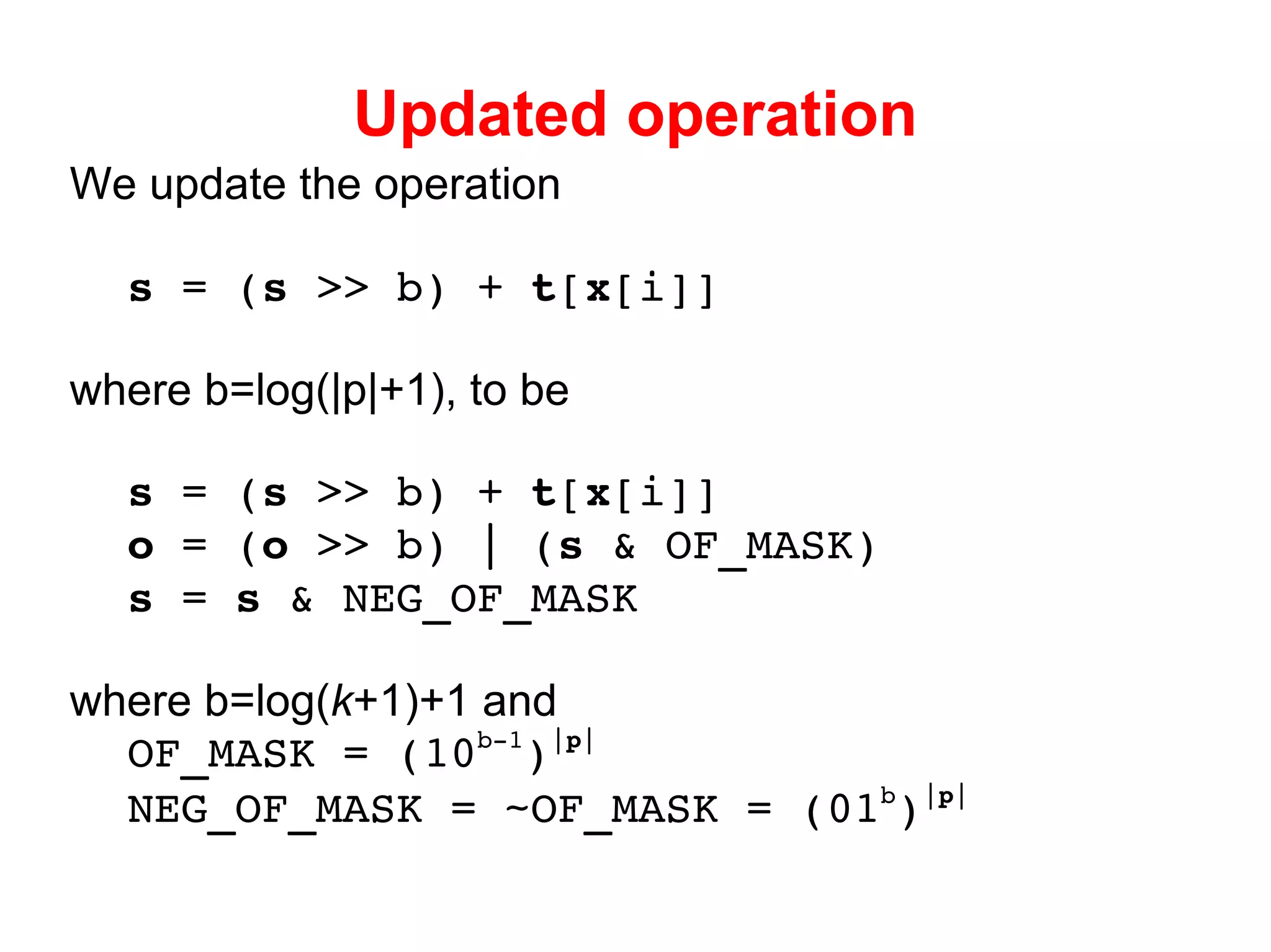 Updated operation We update the operation s  = ( s  >> b) +  t [ x [i]] where b=log(| p|+1), to  be s  = ( s  >> b) +  t [ x [i]] o  = ( o  >> b) | ( s  & OF_MASK) s  =  s  & NEG_OF_MASK where b=log( k +1)+1 and OF_MASK = (10 b-1 ) | p | NEG_OF_MASK = ~OF_MASK = (01 b ) | p | 